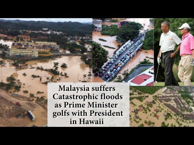 Horrible Floods in Malaysia as Prime Minister golfs with President in Hawaii